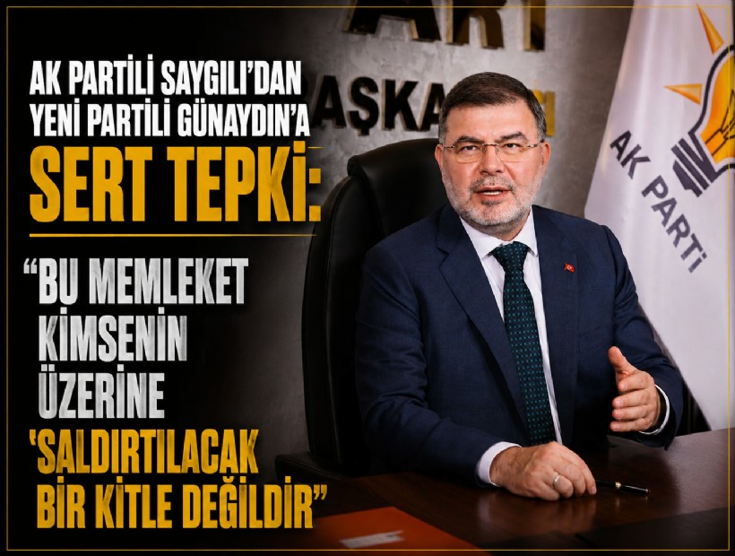 AK Partili Saygılı’dan YENİ Partili Günaydın’a sert tepki: Bu memleket kimsenin üzerine ‘saldırtılacak’ bir kitle değildir