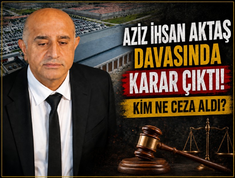 Aziz İhsan Aktaş davasında karar çıktı! Kim ne ceza aldı?