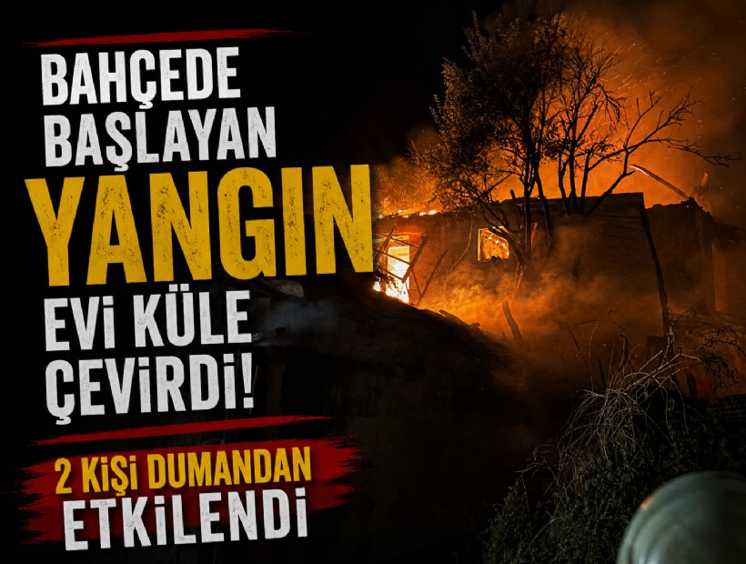 Bahçede başlayan yangın evi küle çevirdi: 2 kişi dumandan etkilendi