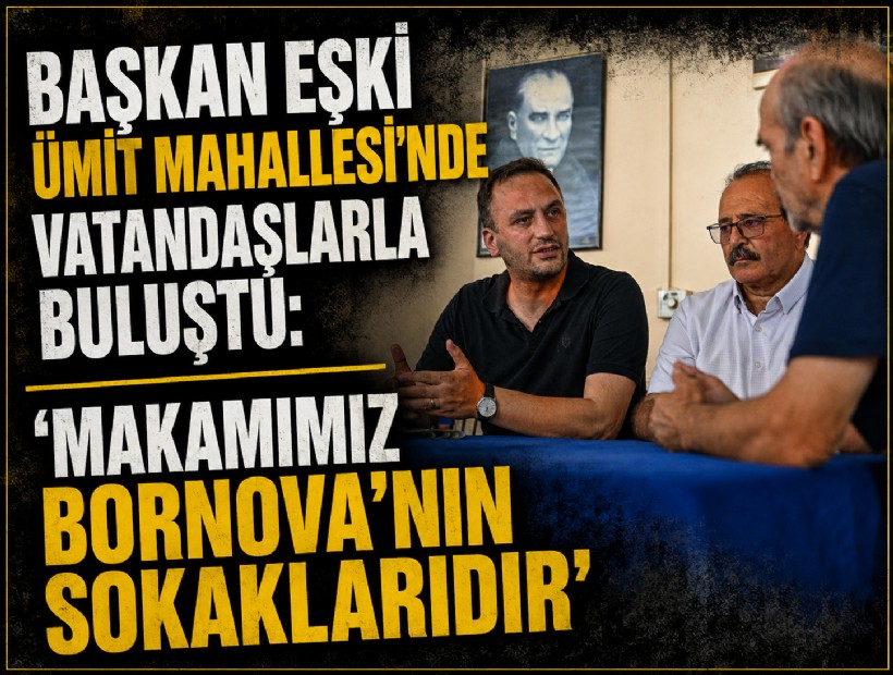 Başkan Eşki Ümit Mahallesi’nde vatandaşlarla buluştu: 'Makamımız Bornova’nın sokaklarıdır'