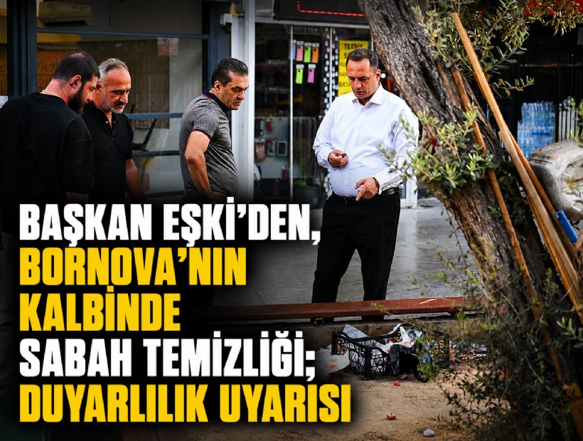 Başkan Eşki’den, Bornova’nın kalbinde sabah temizliği; Duyarlılık uyarısı