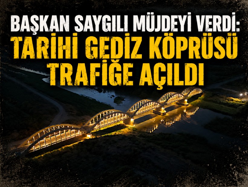 Başkan Saygılı müjdeyi verdi: Tarihi Gediz Köprüsü trafiğe açıldı