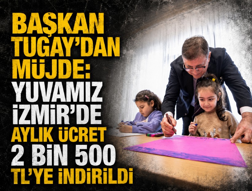 Başkan Tugay’dan müjde: Yuvamız İzmir’de aylık ücret 2 bin 500 TL’ye indirildi