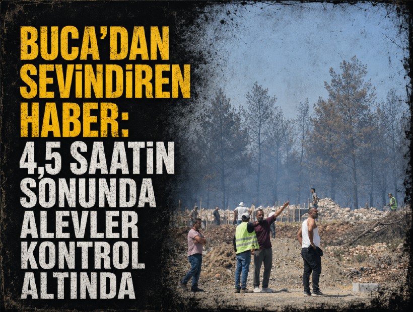 Buca’dan sevindiren haber: 4,5 saatin sonunda alevler kontrol altında