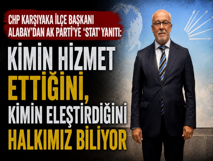 CHP Karşıyaka İlçe Başkanı Alabay'dan AK Parti'ye 'stat' yanıtı: Kimin hizmet ettiğini, kimin eleştirdiğini halkımız biliyor