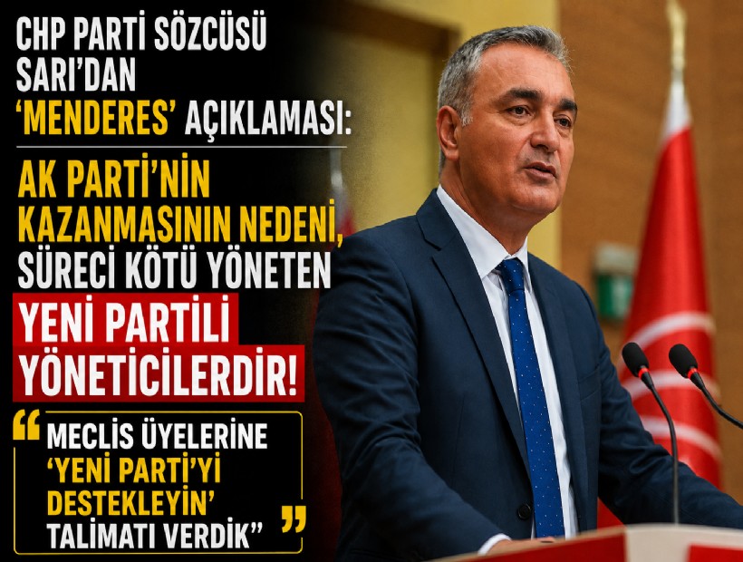 CHP Parti Sözcüsü Sarı'dan 'Menderes' açıklaması: AK Parti'nin kazanmasının nedeni, süreci kötü yöneten YENİ Partili yöneticilerdir!