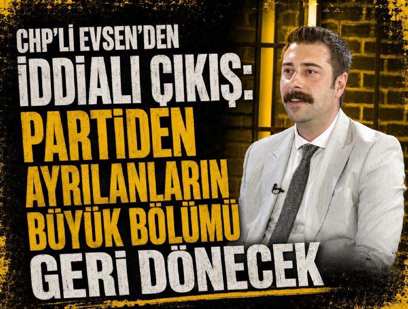 CHP'li Mustafa Evsen: Partiden ayrılanların büyük bölümü geri dönecek