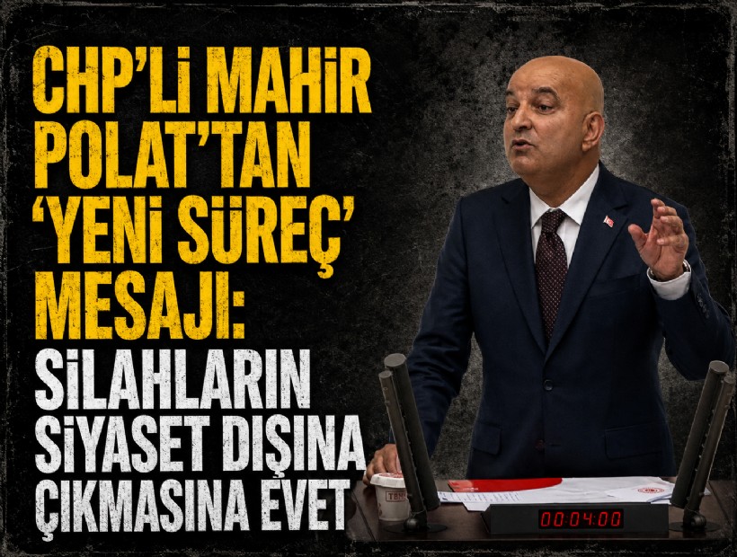 CHP’li Mahir Polat’tan 'yeni süreç' mesajı: Silahların siyaset dışına çıkmasına evet
