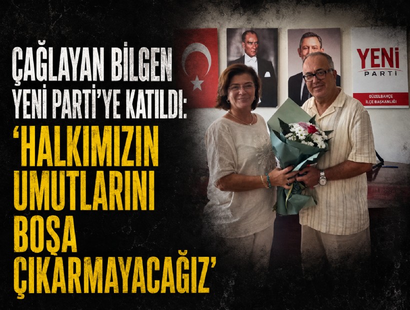 Çağlayan Bilgen YENİ Parti'ye katıldı: Halkımızın umutlarını boşa çıkarmayacağız