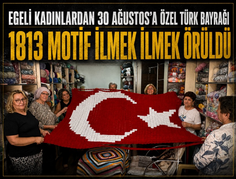 Egeli kadınlardan 30 Ağustos’a özel Türk bayrağı: 1813 motif ilmek ilmek örüldü