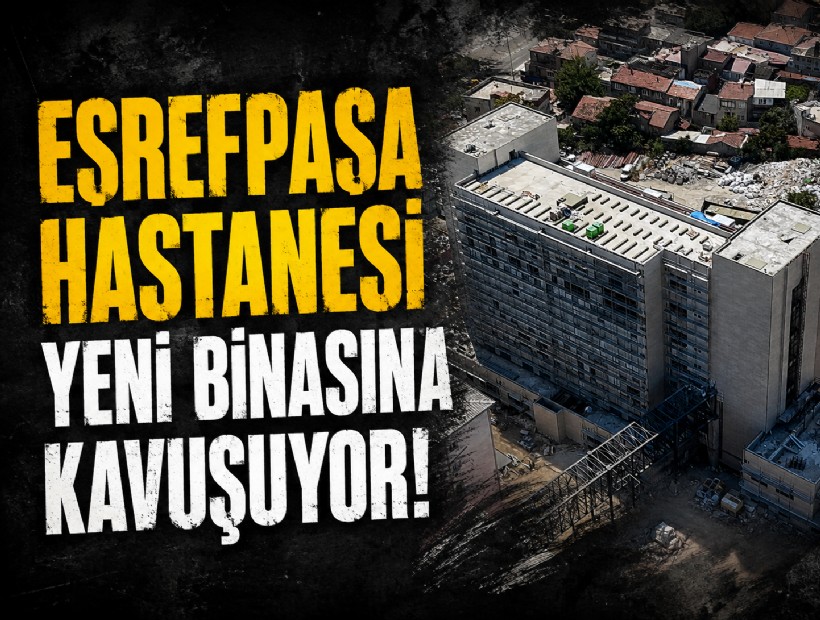 Eşrefpaşa Hastanesi yeni binasına kavuşuyor