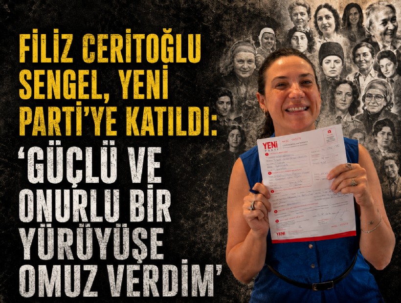 Filiz Ceritoğlu Sengel, YENİ Parti’ye katıldı: 'Güçlü ve onurlu bir yürüyüşe omuz verdim'