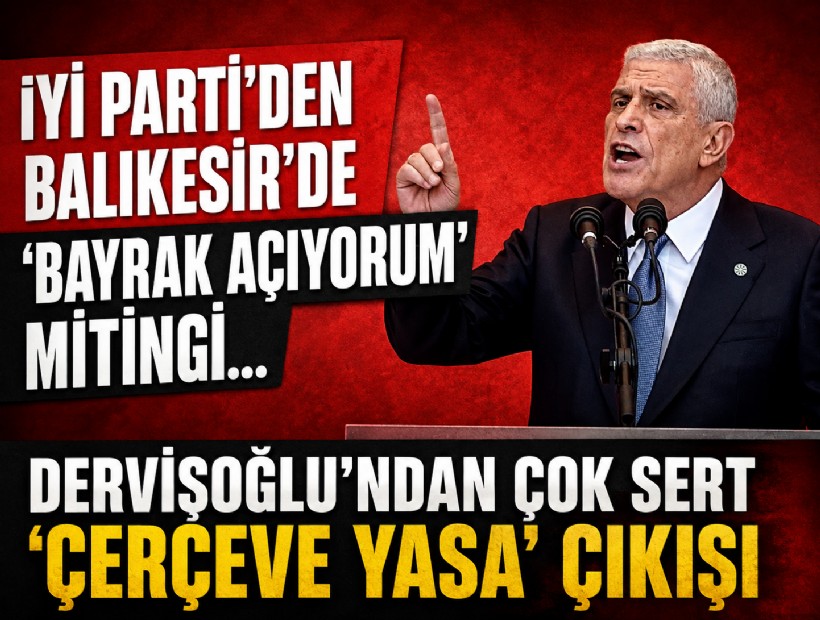 İYİ Parti’den Balıkesir’de ‘Bayrak açıyorum’ mitingi... Dervişoğlu'ndan çok sert 'Çerçeve Yasa' çıkışı