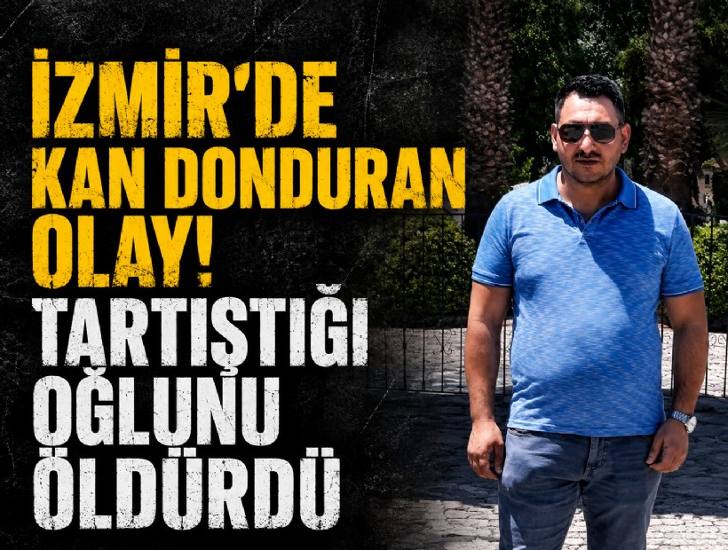 İzmir'de kan donduran olay! Tartıştığı oğlunu öldürdü