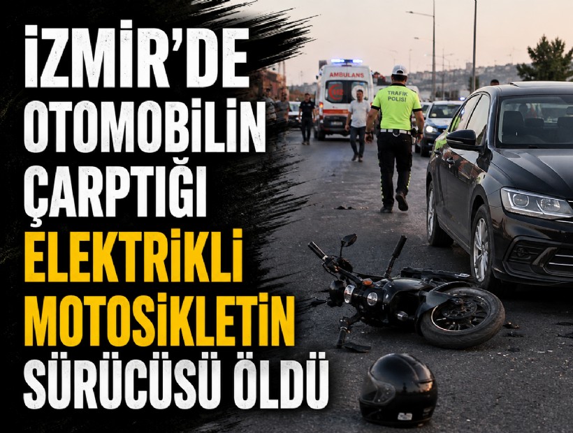 İzmir'de otomobilin çarptığı elektrikli motosikletin sürücüsü öldü