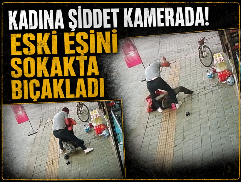 Kadına şiddet kamerada! Eski eşini sokakta bıçakladı