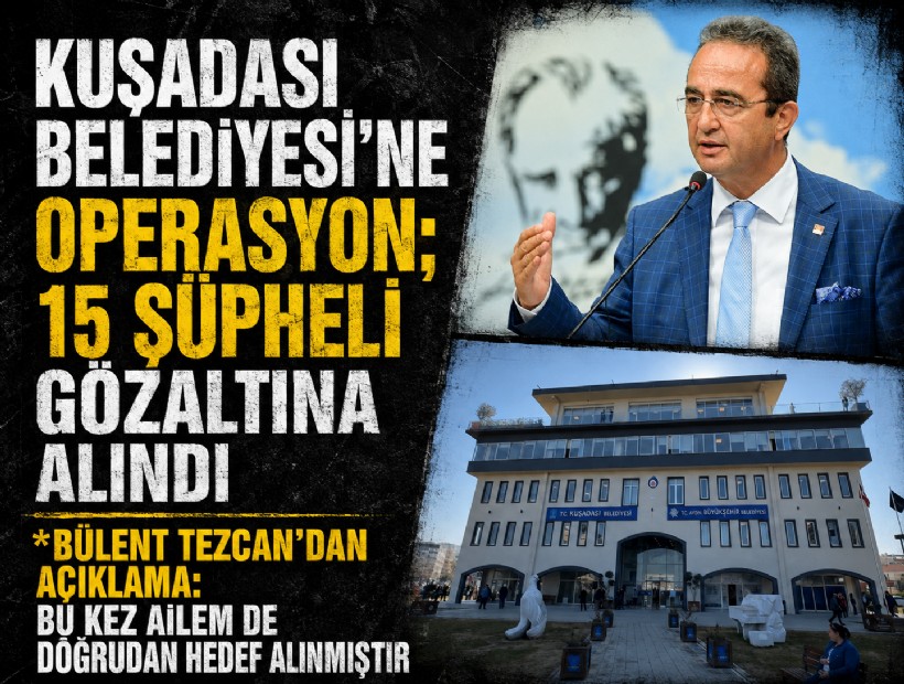 Kuşadası Belediyesi'ne operasyon; 15 şüpheli gözaltına alındı! Bülent Tezcan'dan açıklama