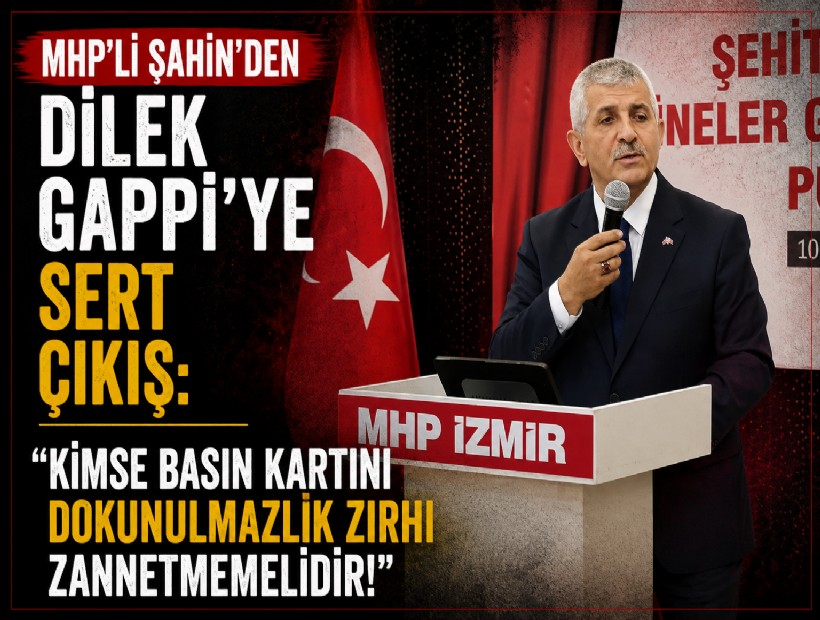 MHP'li Şahin'den Dilek Gappi'ye sert çıkış: Kimse basın kartını dokunulmazlık zırhı zannetmemelidir!