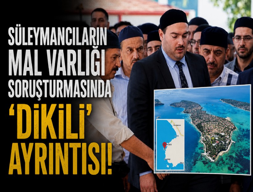 Süleymancıların mal varlığı soruşturmasında 'Dikili' ayrıntısı!