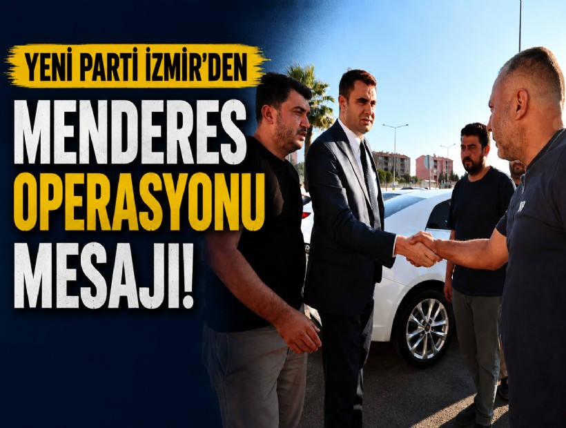 YENİ Parti İzmir'den Menderes operasyonu mesajı: Sürecin yakından takipçisiyiz