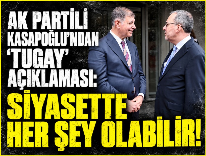 AK Partili Kasapoğlu'ndan 'Tugay' açıklaması: Siyasette her şey olabilir!