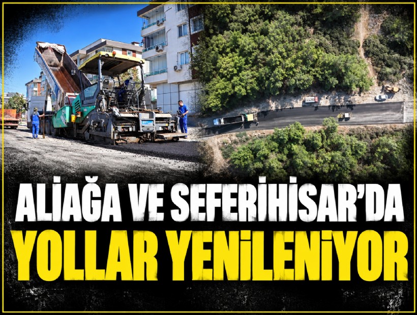 Aliağa ve Seferihisar’da yollar yenileniyor