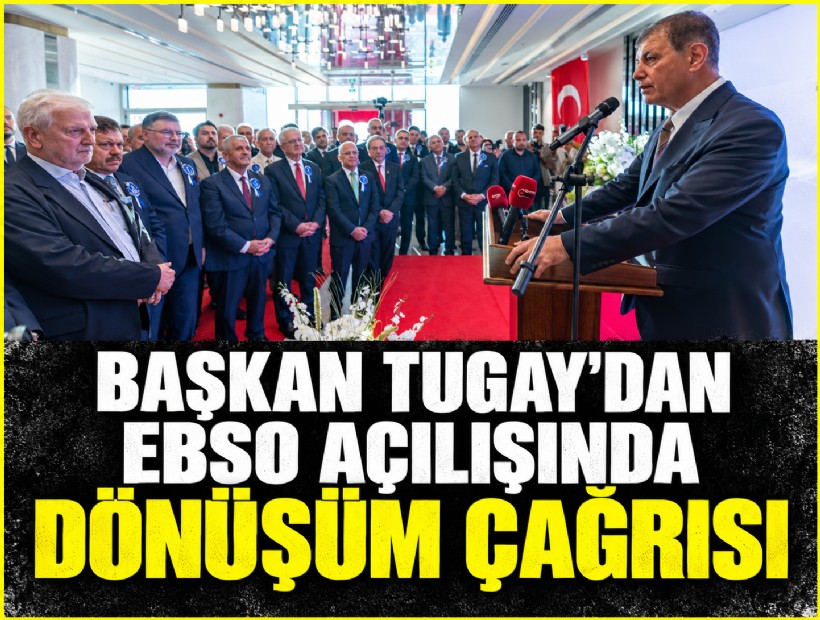 Başkan Tugay'dan EBSO açılışında dönüşüm çağrısı