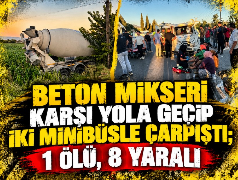 Beton mikseri karşı yola geçip iki minibüsle çarpıştı; 1 ölü, 8 yaralı
