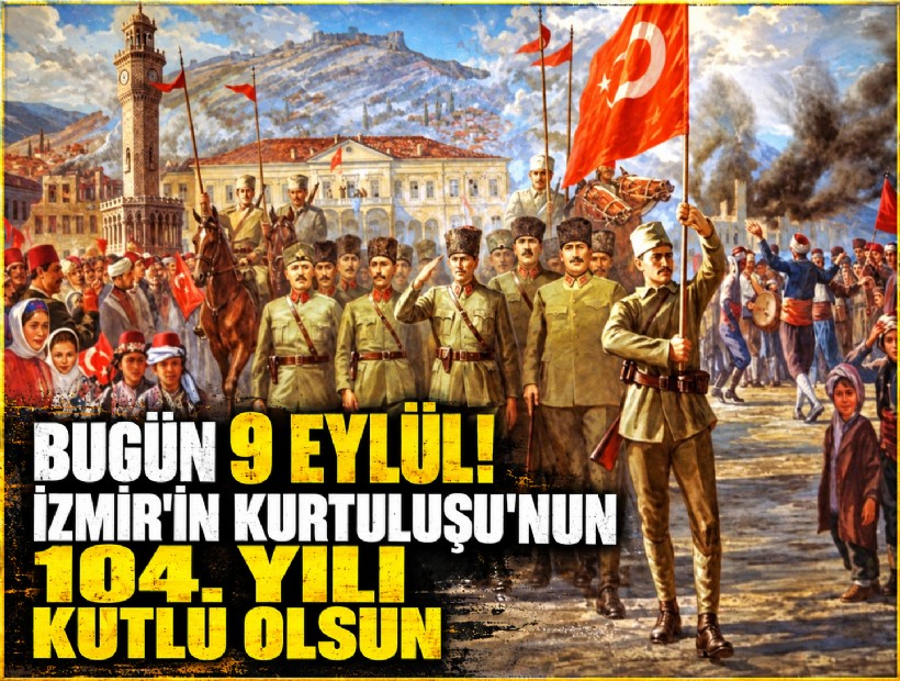 Bugün 9 Eylül! İzmir'in Kurtuluşu'nun 104. yılı