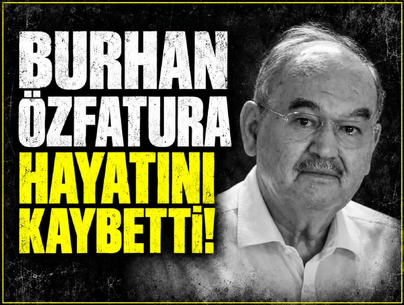 Burhan Özfatura hayatını kaybetti