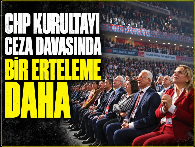 CHP Kurultayı ceza davasında bir erteleme daha