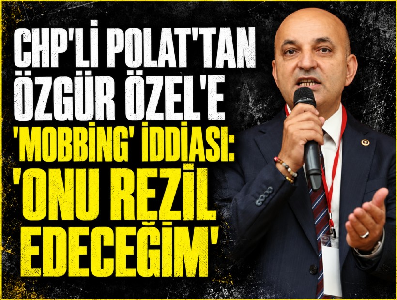 CHP'li Polat'tan Özgür Özel'e mobbing iddiası: 'Onu rezil edeceğim'