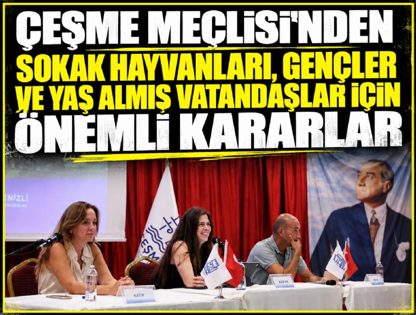 Çeşme Meclisi’nden sokak hayvanları, gençler ve yaş almış vatandaşlar için önemli kararlar