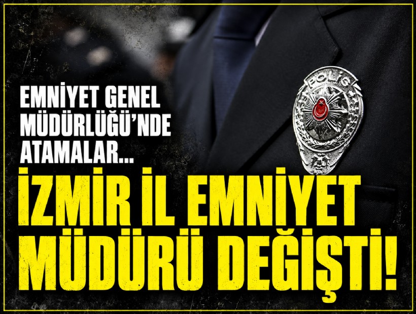 Emniyet Genel Müdürlüğü'nde atamalar... İzmir İl Emniyet Müdürü değişti!