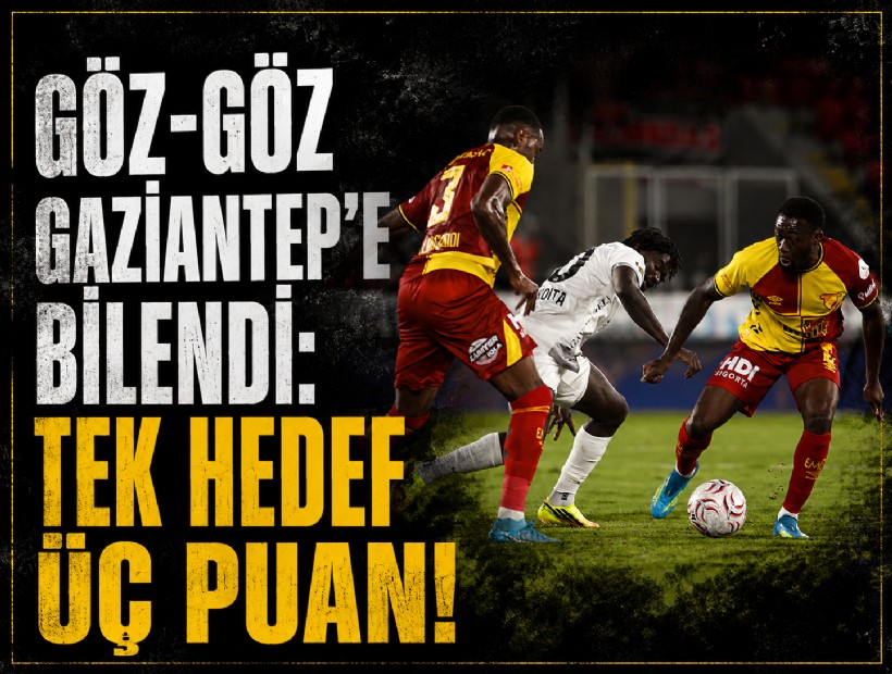 Göz-Göz Gaziantep'e bileniyor: Tek hedef üç puan