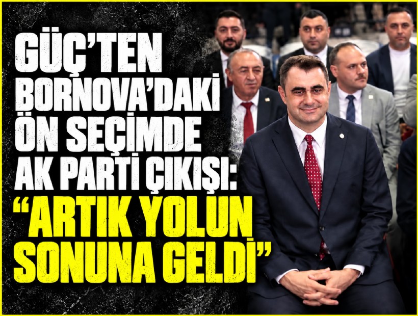 Güç’ten Bornova’daki ön seçimde AK Parti çıkışı: 'Artık yolun sonuna geldi'