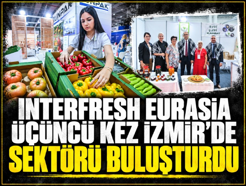 Interfresh Eurasia üçüncü kez İzmir’de sektörü buluşturdu