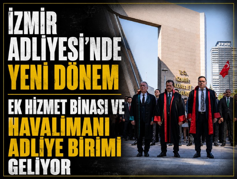 İzmir Adliyesi’nde yeni dönem: Ek hizmet binası ve havalimanı adliye birimi geliyor