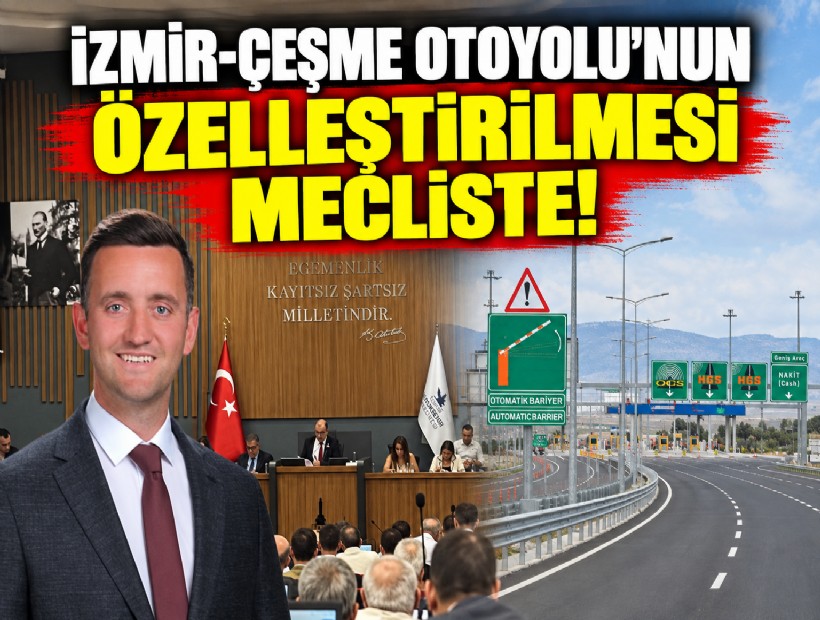 İzmir-Çeşme Otoyolu’nun özelleştirilmesi mecliste!