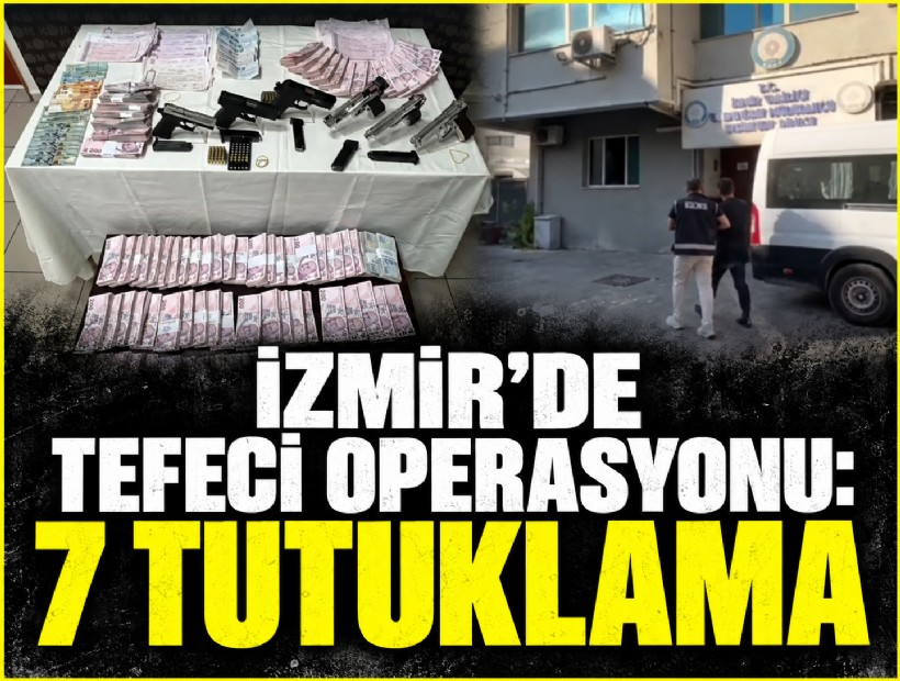 İzmir'de tefeci operasyonu: 7 tutuklama