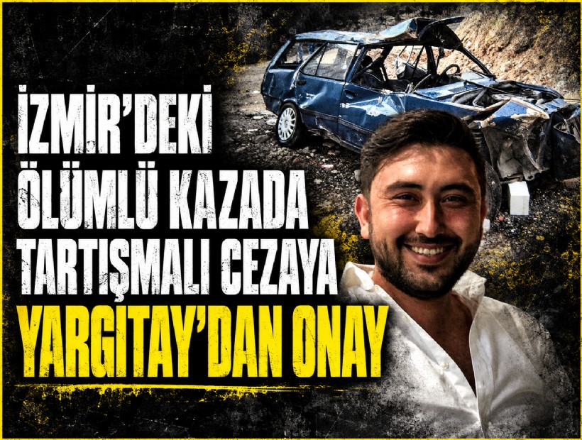 İzmir'deki ölümlü kazada tartışmalı cezaya Yargıtay’dan onay
