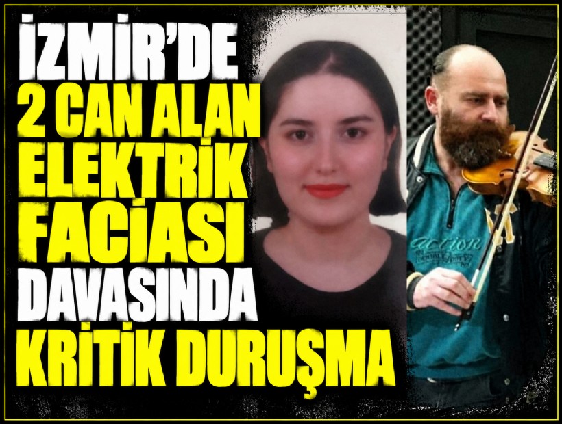 İzmir’de 2 can alan elektrik faciasi davasında kritik duruşma