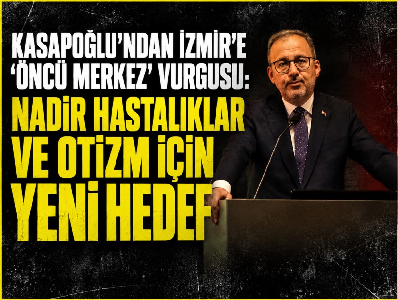 Kasapoğlu: İzmir’de nadir hastalıklar ve otizm için uluslararası bir merkez hedefliyoruz