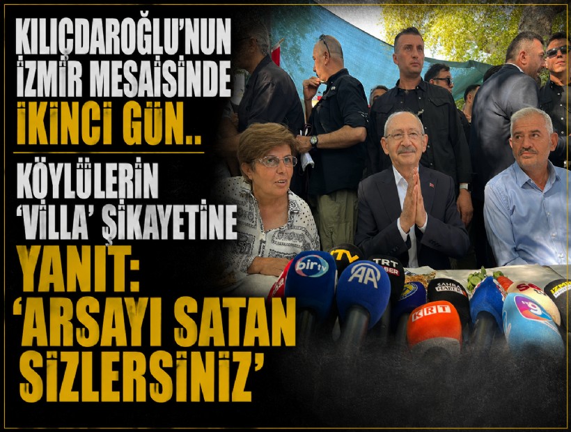 Kılıçdaroğlu'nun İzmir mesaisinde ikinci gün.. Köylülerin 'villa' şikayetine yanıt: 'Keşke satmasaydınız'