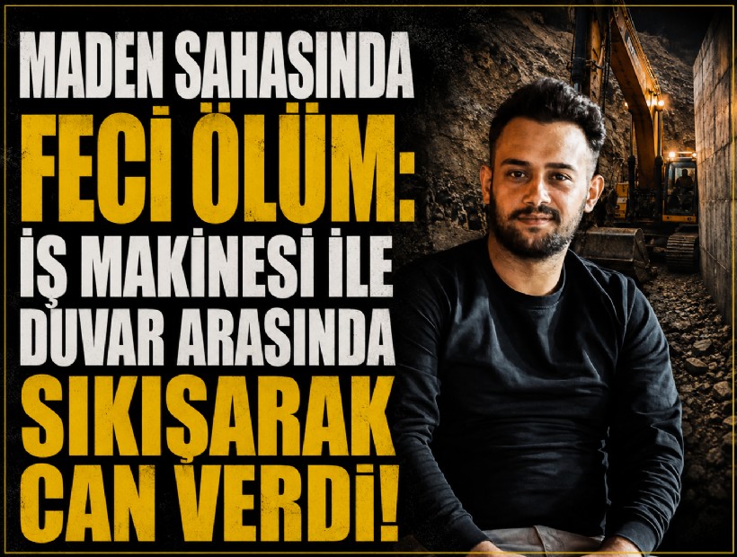 Maden sahasında feci ölüm: İş makinesi ile duvar arasında sıkışarak can verdi!