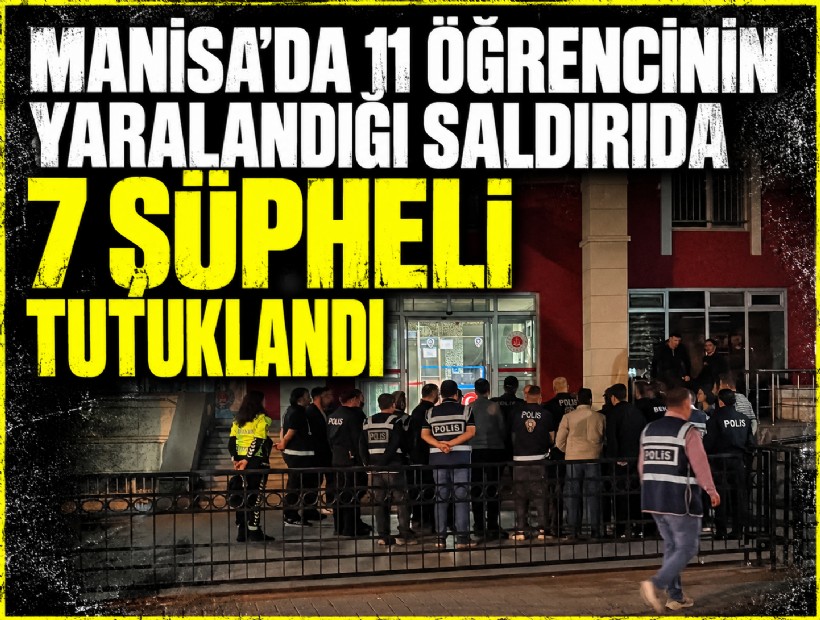Manisa’da 11 öğrencinin yaralandığı saldırıda 7 şüpheli tutuklandı