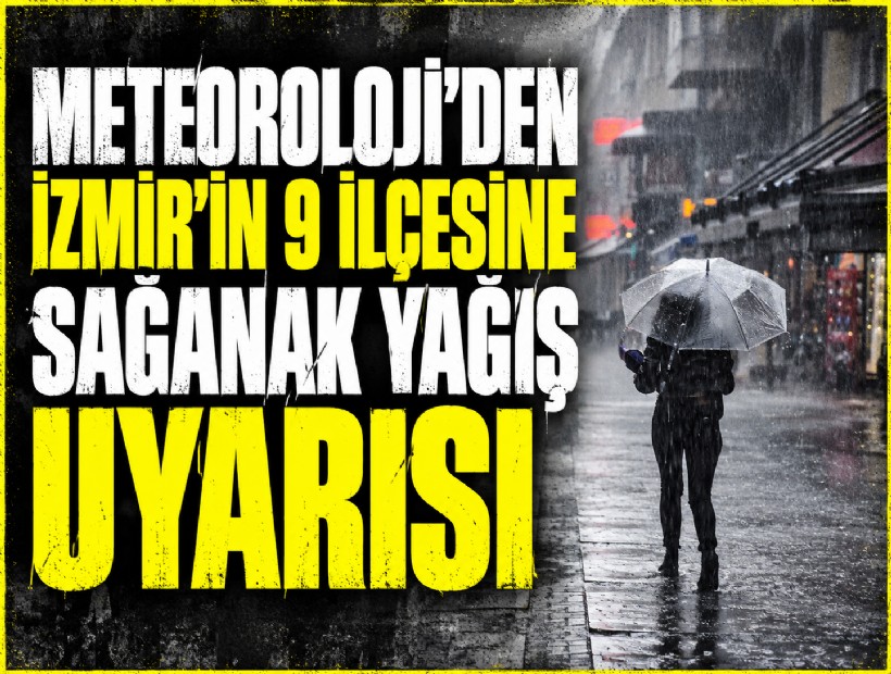 Meteoroloji'den İzmir'in 9 ilçesine sağanak yağış uyarısı