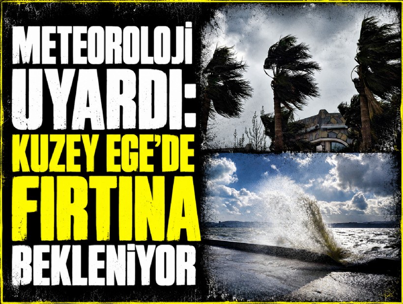 Meteoroloji uyardı: Kuzey Ege’de fırtına bekleniyor