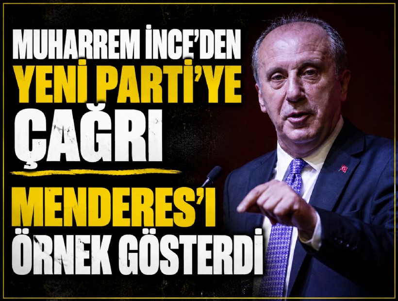 Muharrem İnce’den YENİ Parti’ye çağrı: Menderes’i örnek gösterdi