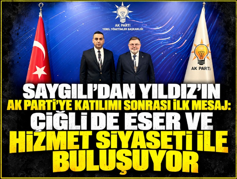 Saygılı’dan Yıldız’ın AK Parti’ye katılımı sonrası ilk mesaj: Çiğli de eser ve hizmet siyaseti ile buluşuyor